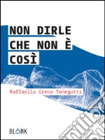 Non dirle che non è così. E-book. Formato EPUB