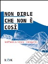 Non dirle che non è così. E-book. Formato EPUB ebook di Raffaella Greco Tonegutti