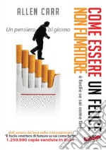 Come essere un felice non fumatoreè facile se sai come farlo. Un pensiero al giorno. E-book. Formato EPUB ebook