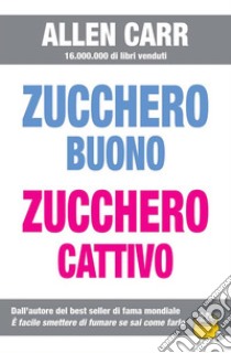 Zucchero buono, zucchero cattivo. E-book. Formato Mobipocket ebook di Allen Carr