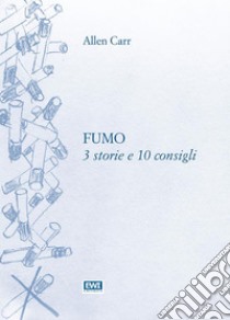 Fumo: 3 storie e 10 consigli. E-book. Formato Mobipocket ebook di Allen Carr