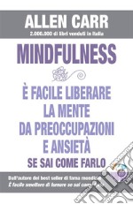 Mindfulness - E’ facile liberare la mente da preoccupazioni e ansietà se sai come farloLa strada facile verso la Mindfulness. E-book. Formato EPUB ebook