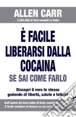 È facile liberarsi dalla cocaina se sai come farloRiscopri il vero te stesso godendo di libertà, salute e felicità.. E-book. Formato EPUB ebook