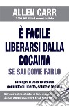 È facile liberarsi dalla cocaina se sai come farloRiscopri il vero te stesso godendo di libertà, salute e felicità.. E-book. Formato EPUB ebook