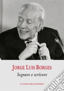 Sognare e scrivere. E-book. Formato PDF ebook di Jorge Luis Borges