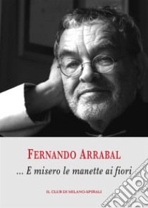 …E misero le manette ai fiori. E-book. Formato EPUB ebook di Fernando Arrabal