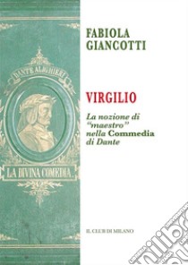 Virgilio. La nozione di “maestro” nella Commedia di Dante. E-book. Formato Mobipocket ebook di Fabiola Giancotti