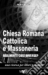 Chiesa romana cattolica e massoneria. Realmente così diverse? Una ricerca per liberi pensatori. E-book. Formato EPUB ebook