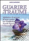 Guarire i traumi. Ripristinare la saggezza di corpo e anima con costellazioni rituali somatic experiencing e sciamanesimo. E-book. Formato EPUB ebook di Marco Massignan