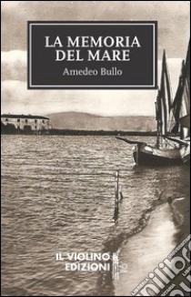 La memoria del mare ebook di Bullo Amedeo