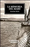 La memoria del mare. E-book. Formato Mobipocket ebook di Amedeo Bullo