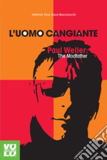 L'uomo cangiante: Paul Weller: The Modfather. E-book. Formato EPUB ebook di Antonio Bacciocchi