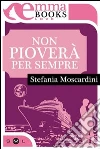 Non pioverà per sempre. E-book. Formato EPUB ebook di Stefania Moscardini