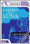 L'ombra della luna. E-book. Formato EPUB ebook di Laura Randazzo