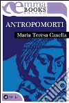 Antropomorti. E-book. Formato EPUB ebook di Maria Teresa Casella