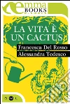 La vita è un cactus. E-book. Formato EPUB ebook di Francesca Del Rosso