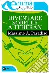 Diventare sorelle a Teheran. E-book. Formato EPUB ebook di Massimo A. Paradiso