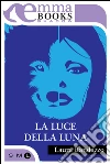 La luce della luna. E-book. Formato EPUB ebook di Laura Randazzo