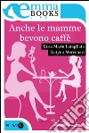 Anche le mamme bevono caffè. E-book. Formato EPUB ebook di Rosa Maria Latagliata