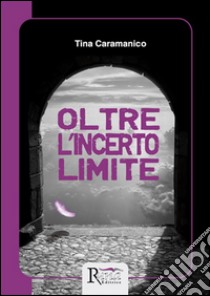 Oltre l'incerto limite. E-book. Formato Mobipocket ebook di Tina Caramanico