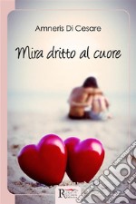 Mira dritto al cuore. E-book. Formato EPUB ebook