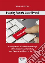 Escaping from the Great Firewall: A comparison of the Internet usage of Chinese migrants in Italy and Chinese residents in the PRC. E-book. Formato PDF ebook