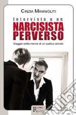 Intervista a un narcisista perversoViaggio nella mente di un sadico seriale. E-book. Formato Mobipocket