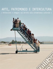 Arte, Patrimonio e InterculturaRiflessioni e indagini sul diritto alla cittadinanza culturale. E-book. Formato PDF ebook di Connecting Cultures