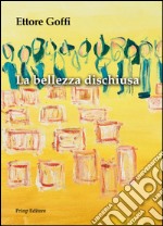 La bellezza dischiusa. E-book. Formato PDF ebook