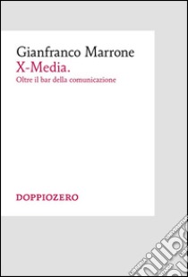 X-Media. Oltre il bar della comunicazione. E-book. Formato PDF ebook di Gianfranco Marrone