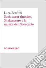 Such sweet thunder. Shakespeare e la musica del Novecento. E-book. Formato EPUB ebook