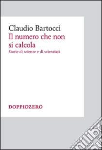 Il numero che non si calcolaStorie di scienze e di scienziati. E-book. Formato EPUB ebook di Claudio Bartocci