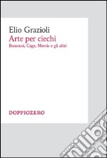 Arte per ciechiBrancusi, Cage, Morris e gli altri. E-book. Formato EPUB ebook