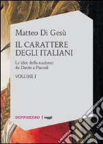 Il carattere degli italiani. Volume I - Le idee della nazione: da Dante a Pascoli. E-book. Formato EPUB ebook