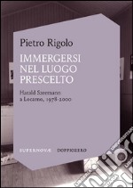 Immergersi nel luogo presceltoHarald Szeemann a Locarno, 1978-2000. E-book. Formato EPUB ebook