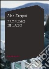 Profumo di lago. Edizione bilingue italiano e francese. E-book. Formato EPUB ebook di Aldo Zargani