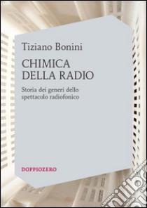 Chimica della radioStoria dei generi dello spettacolo radiofonico. E-book. Formato EPUB ebook di Tiziano Bonini