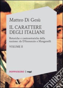 Il carattere degli Italiani vol. 2Retoriche e controretoriche della nazione: da D’Annunzio a Manganelli. E-book. Formato Mobipocket ebook di Matteo Di Gesù