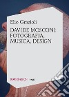 Elio Grazioli, Davide Mosconi: fotografia, musica, design. E-book. Formato PDF ebook