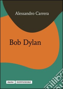 Bob Dylan. E-book. Formato PDF ebook di Alessandro Carrera