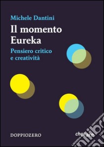 Il momento EurekaPensiero critico e creatività. E-book. Formato EPUB ebook di Michele Dantini