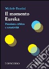 Il momento EurekaPensiero critico e creatività. E-book. Formato PDF ebook di Michele Dantini