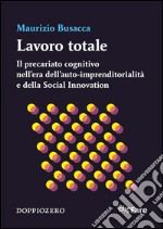 Lavoro totaleIl precariato cognitivo nell’era dell’auto-imprenditorialità e della Social Innovation. E-book. Formato PDF