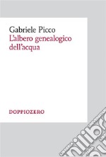 L&apos;albero genealogico dell&apos;acqua. E-book. Formato PDF ebook