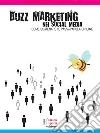 Buzz marketing nei social media. Come scatenare il passaparola on-line. E-book. Formato EPUB ebook