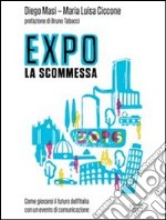 Expo la scommessa. Come giocarsi il futuro dell'Italia con un evento di comunicazione. E-book. Formato EPUB ebook