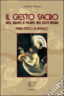 Il gesto sacroVita, salute e morte nei gesti rituali. E-book. Formato EPUB ebook di Anna Fusco Di Ravello