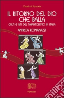 Il ritorno del dio che ballaCulti e riti del Tarantolismo in Italia. E-book. Formato EPUB ebook di Andrea Romanazzi