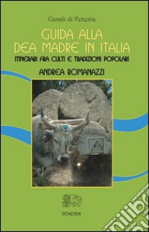 Guida alla Dea Madre in ItaliaItinerari fra culti e tradizioni popolari. E-book. Formato EPUB ebook di Andrea Romanazzi