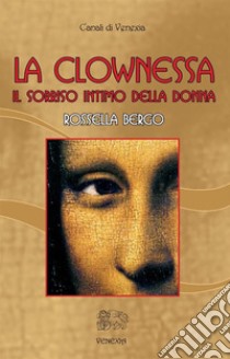 La clownessaIl sorriso intimo della donna. E-book. Formato Mobipocket ebook di Rossella Bergo